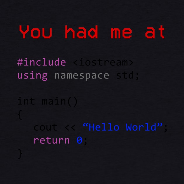 You had me at Hello World Shirt Your first C++ program by mangobanana